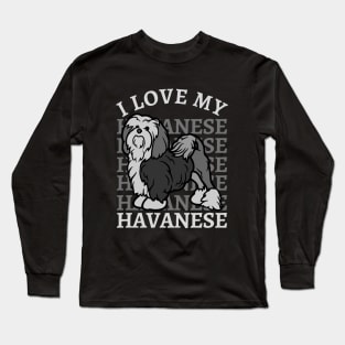 I love my Havanese Life is better with my dogs Dogs I love all the dogs Long Sleeve T-Shirt